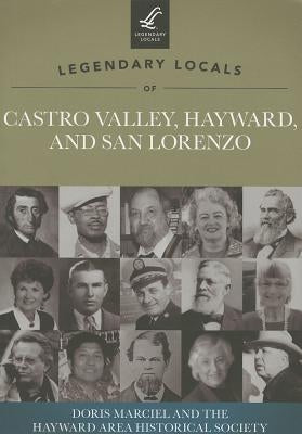 Legendary Locals of Castro Valley, Hayward, and San Lorenzo, California by Marciel, Doris