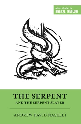 The Serpent and the Serpent Slayer by Naselli, Andrew David