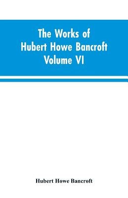 The Works of Hubert Howe Bancroft Volume VI History of Central America Volume I 1501-1530 by Bancroft, Hubert Howe