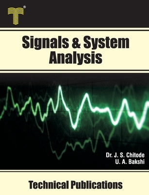 Signals & System Analysis: Fourier Transform, Laplace Transform, z- Transform, State Variable Analysis by Bakshi, Uday A.