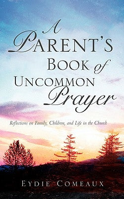 A Parent's Book of Uncommon Prayer by Comeaux, Eydie