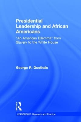 Presidential Leadership and African Americans: An American Dilemma from Slavery to the White House by Goethals, George R.