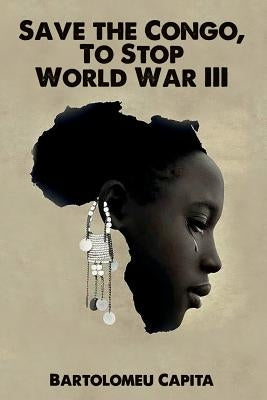 Save the Congo, To Stop World War III by Capita, Bartolomeu
