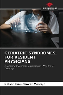 Geriatric Syndromes for Resident Physicians by Chavez Mostajo, Nelson Ivan