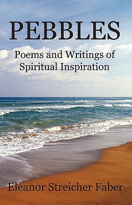 Pebbles: Poems and Writings of Spiritual Inspiration by Faber, Eleanor Streicher