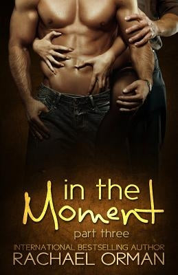 In The Moment: Part Three by Orman, Rachael