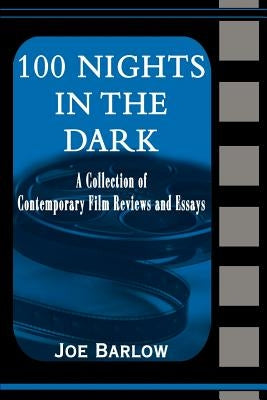 100 Nights in the Dark: A Collection of Contemporary Film Reviews and Essays by Barlow, Joe
