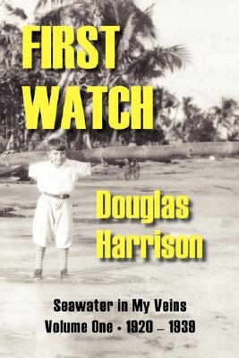 First Watch: Seawater in My Veins, Volume I - 1920-1939 by Harrison, Douglas