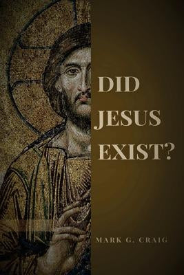 Did Jesus Exist?: Rediscovering the Historical Jesus by Craig, Mark Gerard