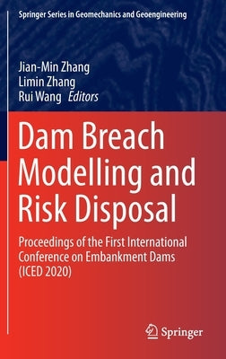 Dam Breach Modelling and Risk Disposal: Proceedings of the First International Conference on Embankment Dams (Iced 2020) by Zhang, Jian-Min
