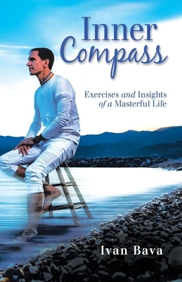 Inner Compass: Exercises and Insights of a Masterful Life by Bava, Ivan