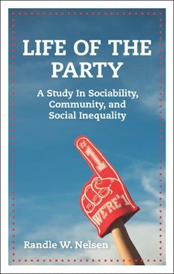 Life of the Party: A Study in Sociability, Community, and Social Inequality by Nelsen, Randle W.