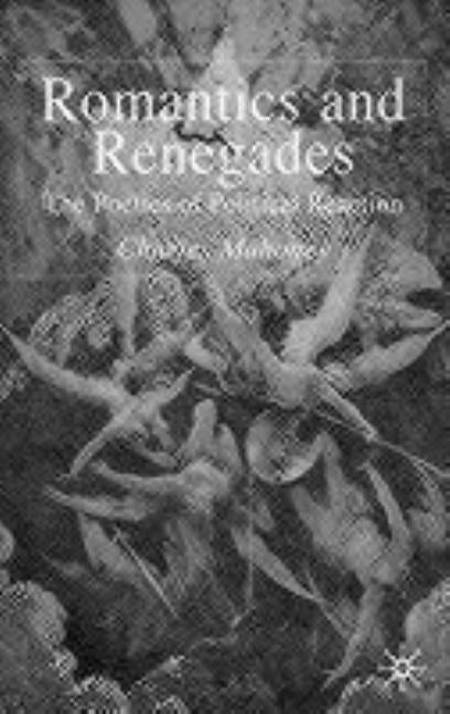 Romantics and Renegades: The Poetics of Political Reaction by Mahoney, C.