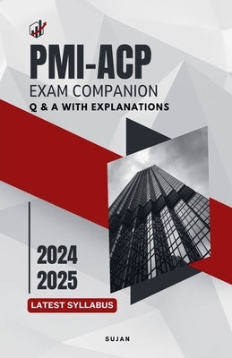 PMI-ACP Exam Companion: Q & A with Explanations by Sujan