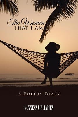 The Woman That I Am: A Poetry Diary by James, Vannessa P.