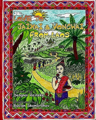 Love to Jaixai and Vonchai, From Laos: A Traditional Laotian Tapestry of Stories, Recipes and Love by Skomorohov, Ruslan