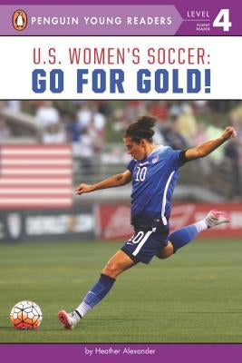 U.S. Women's Soccer: Go for Gold! by Alexander, Heather