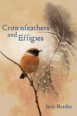 Crownfeathers and Effigies by Bradley, Jerry