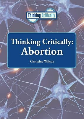 Thinking Critically: Abortion by Wilcox, Christine