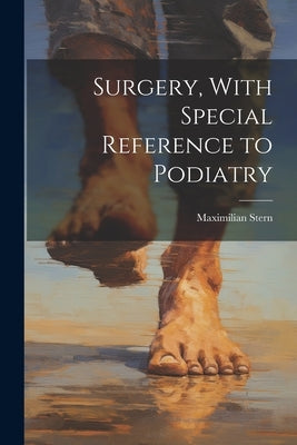 Surgery, With Special Reference to Podiatry by Stern, Maximilian