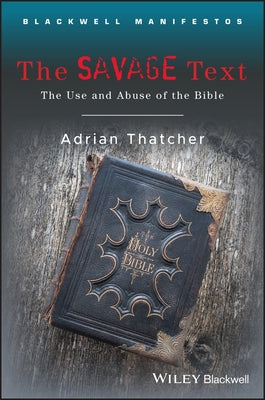 The Savage Text: The Use and Abuse of the Bible by Thatcher, Adrian