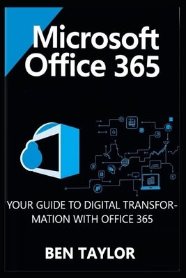 Microsoft Office 365: Your Guide to Digital Transformation with Office 365 by Taylor, Ben