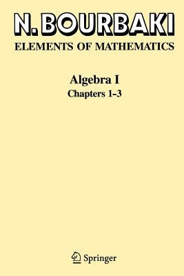 Algebra I: Chapters 1-3 by Bourbaki, N.