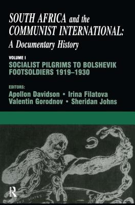 South Africa and the Communist International: Volume 1: Socialist Pilgrims to Bolshevik Footsoldiers, 1919-1930 by Davidson, Apollon B.