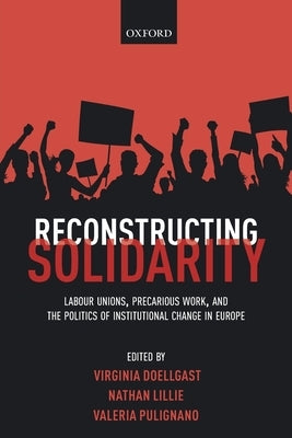 Reconstructing Solidarity: Labour Unions, Precarious Work, and the Politics of Institutional Change in Europe by Doellgast, Virginia