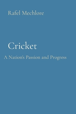 Cricket: A Nation's Passion and Progress by Mechlore, Rafel