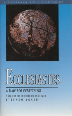 Ecclesiastes: A Time for Everything by Board, Stephen