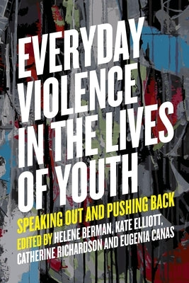 Everyday Violence in the Lives of Youth: Speaking Out and Pushing Back by Berman, Helene