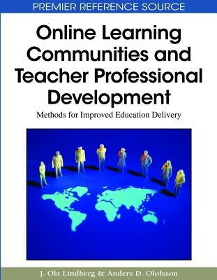 Online Learning Communities and Teacher Professional Development: Methods for Improved Education Delivery by Lindberg, J. Ola