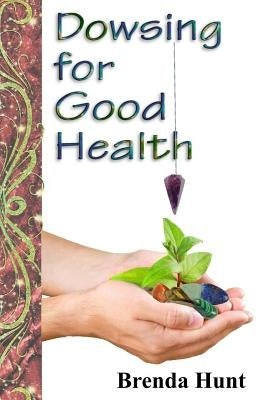 Dowsing for Good Health by Hunt, Brenda