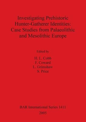 Investigating Prehistoric Hunter-Gatherer Identities: Case Studies from Paleolithic and Mesolithic Europe. Bar 1411. by Cobb, H. L.