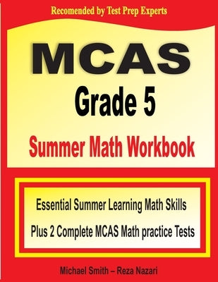 MCAS Grade 5 Summer Math Workbook: Essential Summer Learning Math Skills plus Two Complete MCAS Math Practice Tests by Smith, Michael