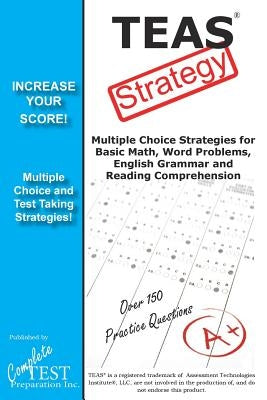 TEAS Test Strategy!: Winning Multiple Choice Strategies for the Test of Essential Academic Skills by Complete Test Preparation Inc