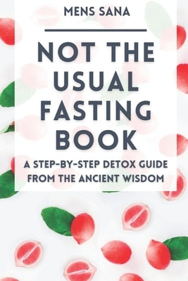 Not The Usual Fasting Book: A Step-by-Step Detox Guide From The Ancient Wisdom by Sana, Mens