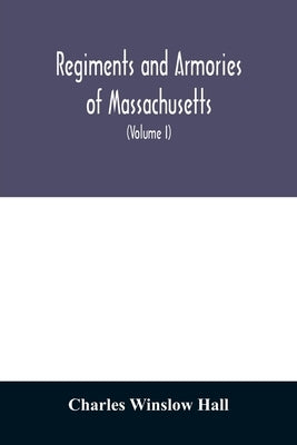 Regiments and armories of Massachusetts; an historical narration of the Massachusetts volunteer militia, with portraits and biographies of officers pa by Winslow Hall, Charles