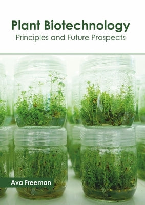 Plant Biotechnology: Principles and Future Prospects by Freeman, Ava