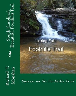 South Carolina's Beautiful Foothills Trail: Success on the Foothills Trail by Monahan, Richard T.