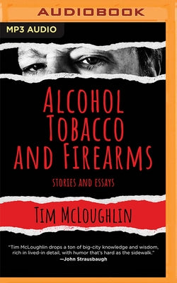Alcohol, Tobacco, and Firearms: Stories and Essays by McLoughlin, Tim