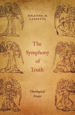 The Symphony of Truth: Theological Essays by Lanzetta, Serafino M.