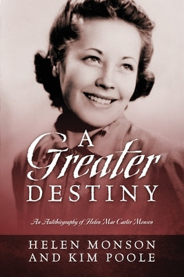 A Greater Destiny: An Autobiography of Helen Mar Carter Monson by Monson, Helen