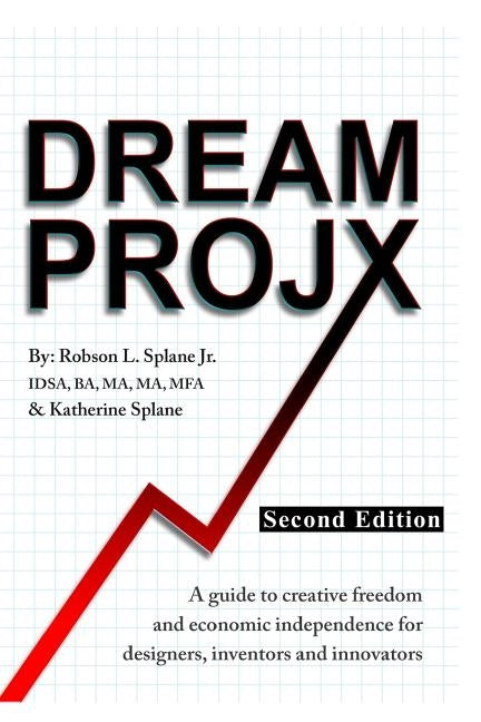 Dream ProjX Second Edition: A Guide to Creative Freedom and Economic Independence for Designers, Inventors, and Innovators by Splane, Katherine