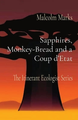 Sapphires, Monkey-Bread and a Coup d'Etat: The Itinerant Ecologist Series by Marks, Malcolm K.