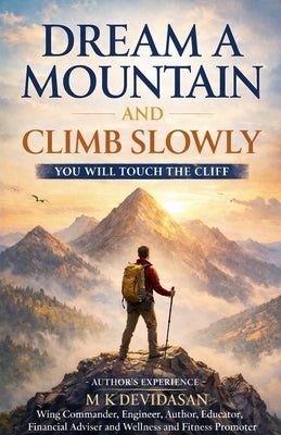 Dream A Mountain and Climb Slowly: You Will Touch the Cliff by Devidasan, M. K.