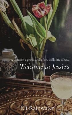 Welcome to Jessie's: A vampire, a ghost, and a fairy walk into a bar... by Rainwater, Eli