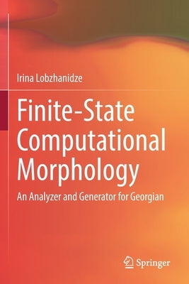Finite-State Computational Morphology: An Analyzer and Generator for Georgian by Lobzhanidze, Irina