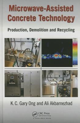Microwave-Assisted Concrete Technology: Production, Demolition and Recycling by Ong, K. C. Gary
